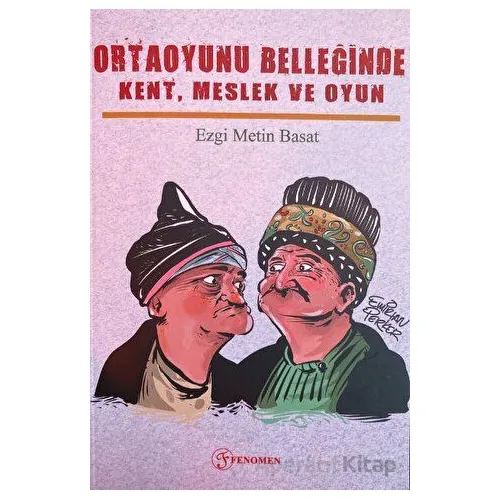 Ortaoyunu Belleğinde Kent, Meslek ve Oyun - Ezgi Metin Basat - Fenomen Yayıncılık