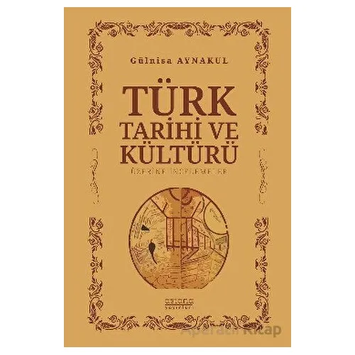 Türk Tarihi ve Kültürü Üzerine İncelemeler - Gülnisa Aynakul - Astana Yayınları