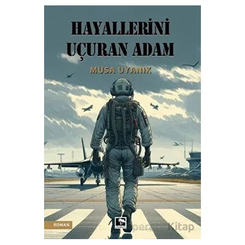 Hayallerini Uçuran Adam - Musa Uyanık - Çınaraltı Yayınları