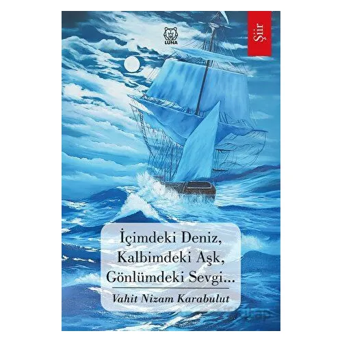 İçimdeki Deniz, Kalbimdeki Aşk, Gönlümdeki Sevgi… - Vahit Nizam Karabulut - Luna Yayınları