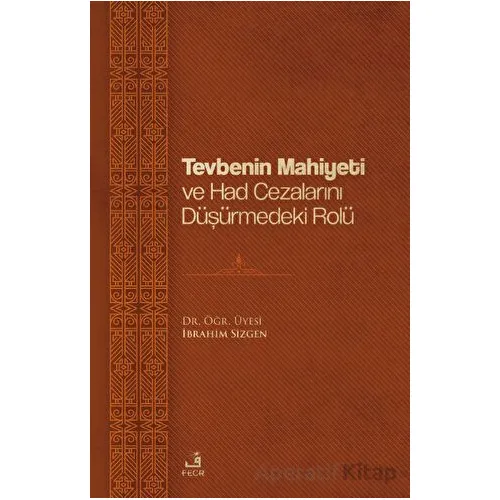 Tevbenin Mahiyeti ve Had Cezalarını Düşürmedeki Rolü - İbrahim Sizgen - Fecr Yayınları