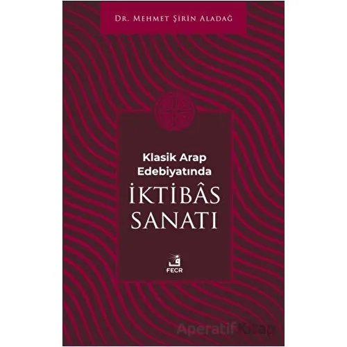 Klasik Arap Edebiyatında I·ktibas Sanatı - Mehmet Şirin Aladağ - Fecr Yayınları
