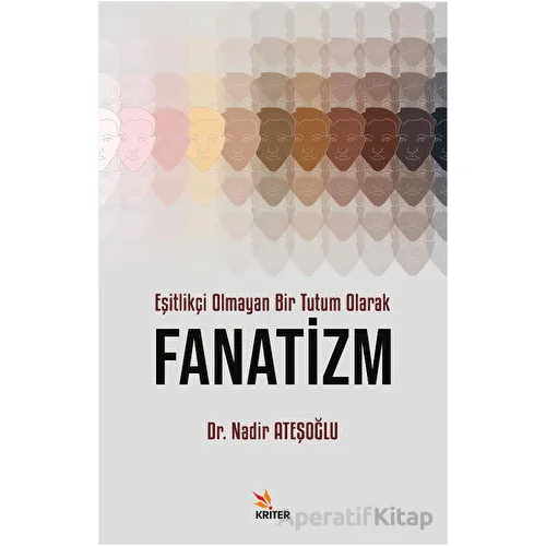 Eşitlikçi Olmayan Bir Tutum Olarak Fanatizm - Nadir Ateşoğlu - Kriter Yayınları