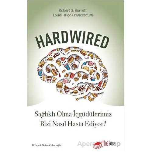 Hardwired: Sağlıklı Olma İçgüdülerimiz Bizi Nasıl Hasta Ediyor? - Robert S. Barrett - The Kitap
