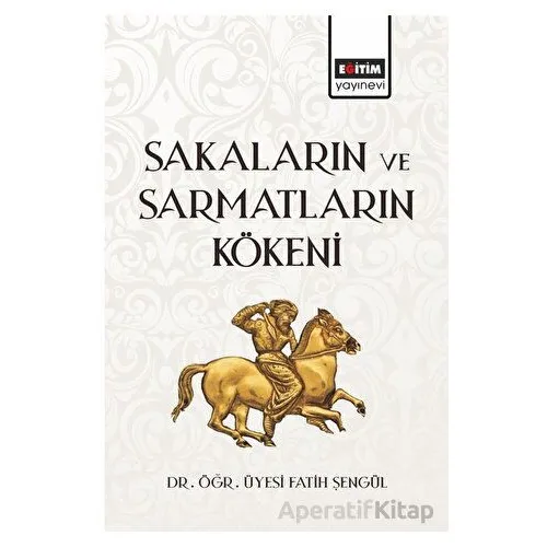 Sakaların ve Sarmatların Kökeni - Fatih Şengül - Eğitim Yayınevi - Bilimsel Eserler