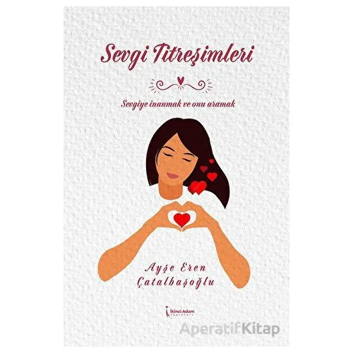 Sevgi Titreşimleri - Ayşe Eren Çatalbaşoğlu - İkinci Adam Yayınları