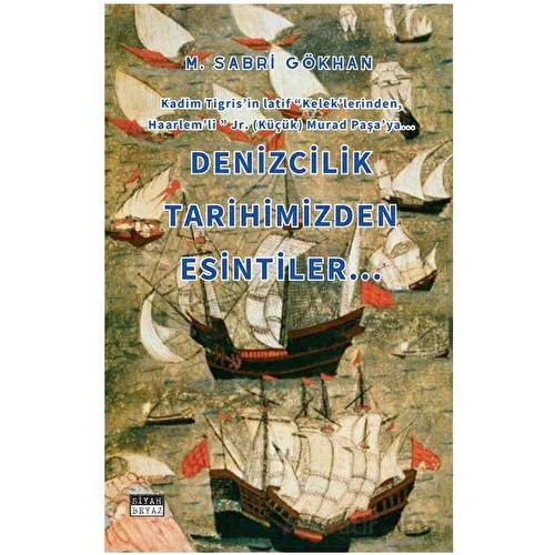 Denizcilik Tarihimizden Esintiler - M. Sabri Gökhan - Siyah Beyaz Yayınları