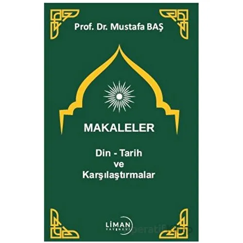 Makaleler Din - Tarih ve Karşılaştırmalar - Mustafa Baş - Liman Yayınevi