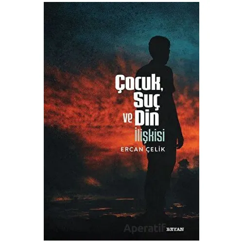 Çocuk, Suç ve Din İlişkisi - Ercan Çelik - Beyan Yayınları
