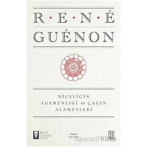 Niceliğin Egemenliği ve Çağın Alametleri - Rene Guenon - Ketebe Yayınları