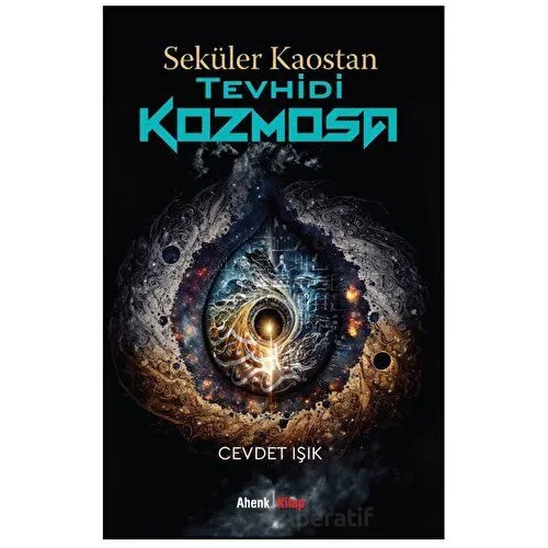 Seküler Kaostan Tevhidi Kozmosa - Cevdet Işık - Ahenk Kitap
