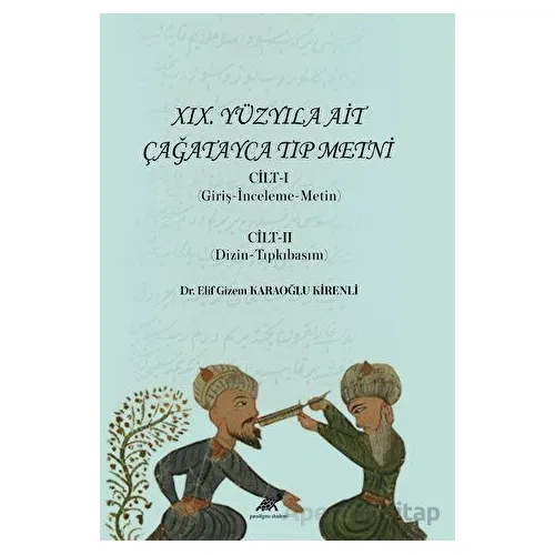 XIX. Yüzyıla Ait Çağatayca Tıp Metni Cilt-I (Giriş-İnceleme-Metin) Cilt-II (Dizin-Tıpkıbasım)