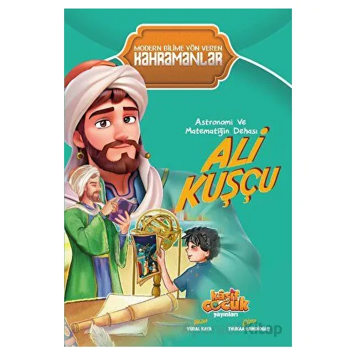 Astronomi ve Matematiğin Dehası Ali Kuşçu - Vural Kaya - Kaşif Çocuk Yayınları