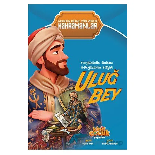 Yeryüzünün Sultanı Gökyüzünün Kaşifi Uluğ Bey - Vural Kaya - Kaşif Çocuk Yayınları