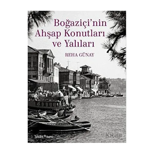 Boğaziçi’nin Ahşap Konutları ve Yalıları - Reha Günay - YEM Yayın
