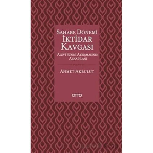 Sahabe Dönemi İktidar Kavgası - Ahmet Akbulut - Otto Yayınları