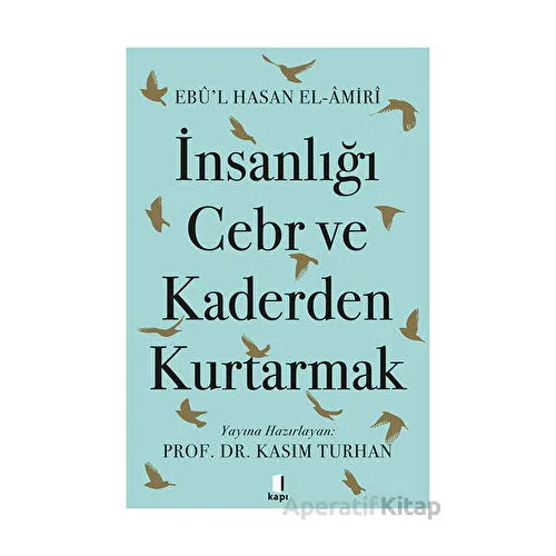 İnsanlığı Cebr ve Kaderden Kurtarmak - Ebul Hasan El-Amiri - Kapı Yayınları