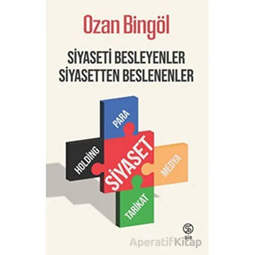 Siyaseti Besleyenler Siyasetten Beslenenler - Ozan Bingöl - Sia Kitap