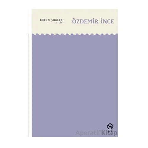 Bütün Şiirleri - 5. Cilt - Özdemir İnce - Sia Kitap