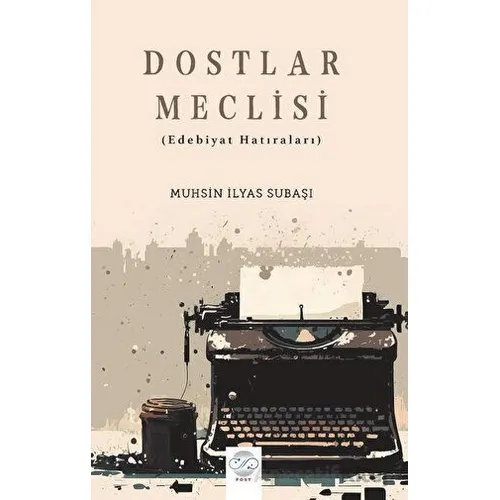 Dostlar Meclisi (Edebiyat Hatıraları) - Muhsin İlyas Subaşı - Post Yayınevi