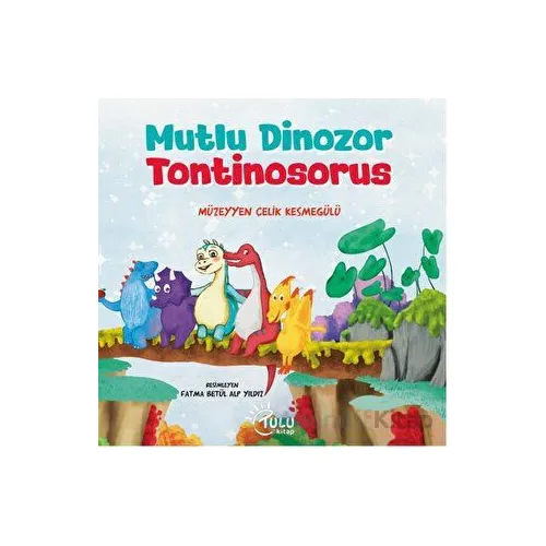 Mutlu Dinozor Tontinosoruz - Müzeyyen Çelik Kesmegülü - Tulu Kitap