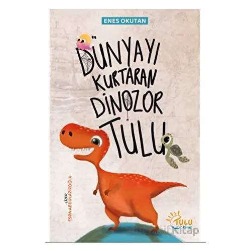 Dünyayı Kurtaran Dinozor Tulu - Enes Okutan - Tulu Kitap