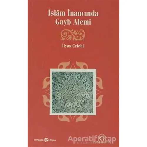 İslam İnancında Gayb Alemi - İlyas Çelebi - Ensar Neşriyat