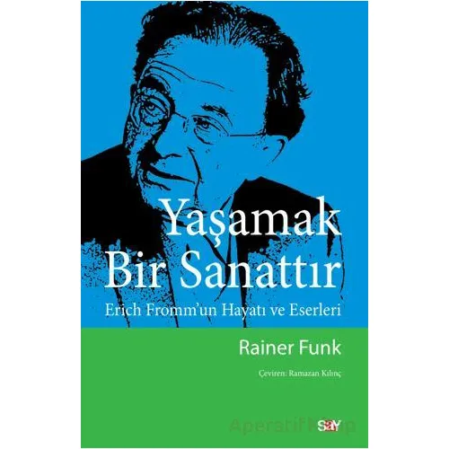 Yaşamak Bir Sanattır - Erich Fromm’un Hayatı ve Eserleri - Rainer Funk - Say Yayınları