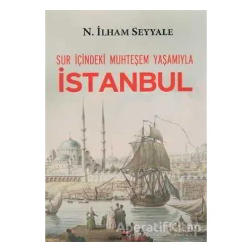 Sur İçindeki Muhteşem Yaşamıyla İstanbul - N.İlham Seyyale - Bizim Kitaplar Yayınevi