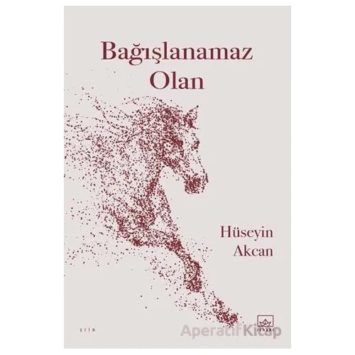 Bağışlanamaz Olan - Hüseyin Akcan - İthaki Yayınları