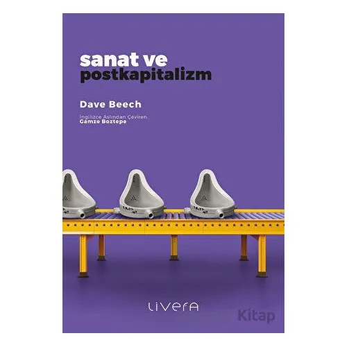 Sanat ve Postkapitalizm - Dave Beech - Livera Yayınevi