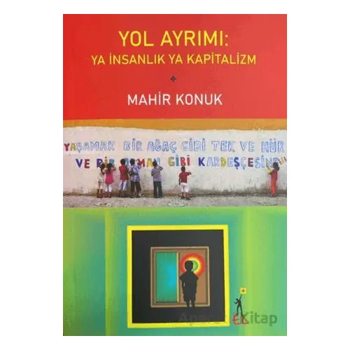 Yol Ayrımı: Ya İnsanlık Ya Kapitalizm - Mahir Konuk - El Yayınları