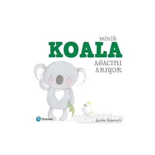 Minik Koala Ağacını Arıyor - Jedda Robaard - Pearson Çocuk Kitapları