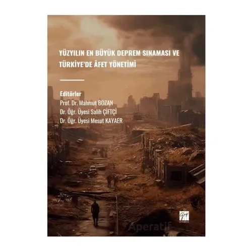 Yüzyılın En Büyük Deprem Sınaması ve Türkiye’de Afet Yönetimi - Kolektif - Gazi Kitabevi