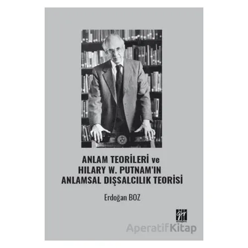 Anlam Teorileri ve Hılary W. Putnam’ın Anlamsal Dışsalcılık Teorisi - Erdoğan Boz - Gazi Kitabevi