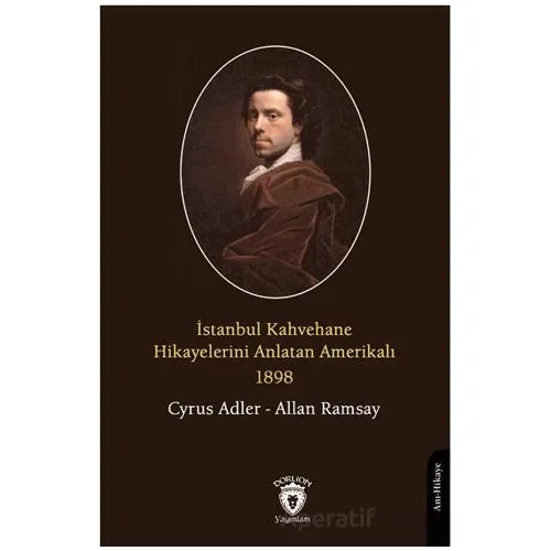 İstanbul Kahvehane Hikayelerini Anlatan Amerikalı 1898 - Cyrus Adler - Dorlion Yayınları