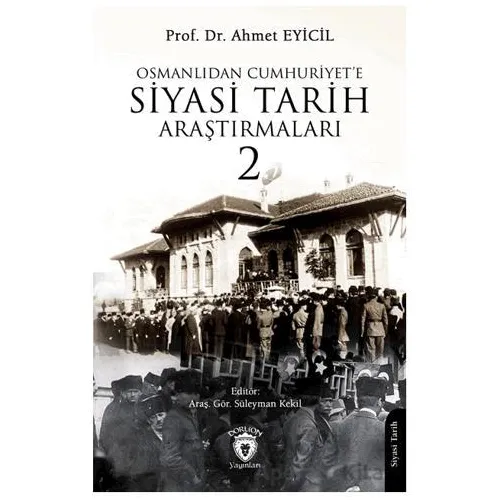 Osmanlı’dan Cumhuriyet’e Siyasi Tarih Araştırmaları 2 - Ahmet Eyicil - Dorlion Yayınları