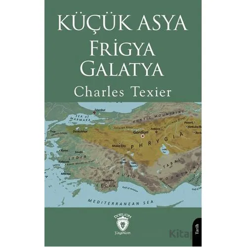 Küçük Asya - Frigya, Galatya - Charles Texier - Dorlion Yayınları