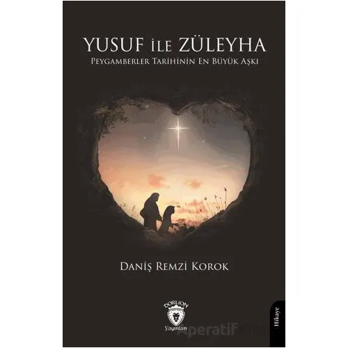Yusuf ile Züleyha Peygamberler Tarihinin En Büyük Aşkı - Daniş Remzi Korok - Dorlion Yayınları