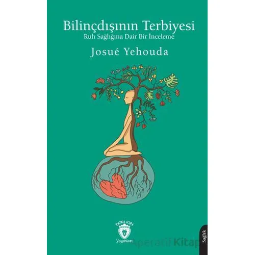 Bilinçdışının Terbiyesi Ruh Sağlığına Dair Bir İnceleme - Josue Yehouda - Dorlion Yayınları