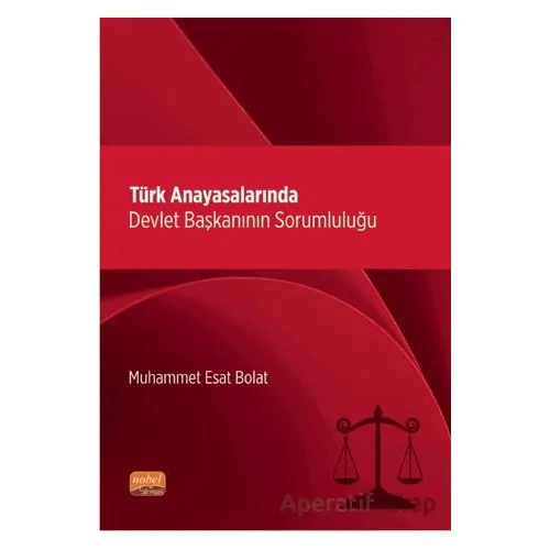 Türk Anayasalarında Devlet Başkanının Sorumluluğu - Muhammet Esat Bolat - Nobel Bilimsel Eserler