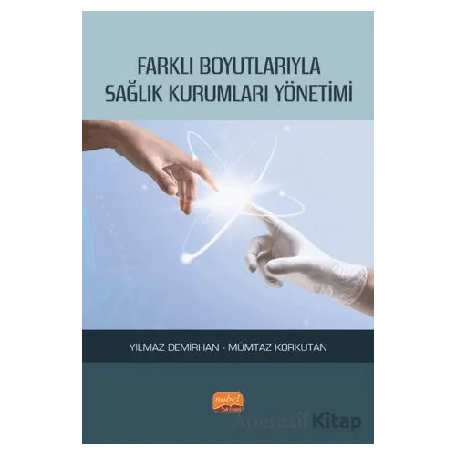 Farklı Boyutlarıyla Sağlık Kurumları Yönetimi - Mümtaz Korkutan - Nobel Bilimsel Eserler