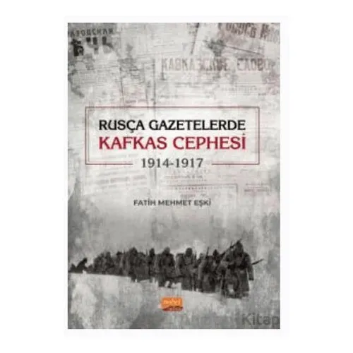 Rusça Gazetelerde Kafkas Cephesi (1914-1917) - Fatih Mehmet Eşki - Nobel Akademik Yayıncılık