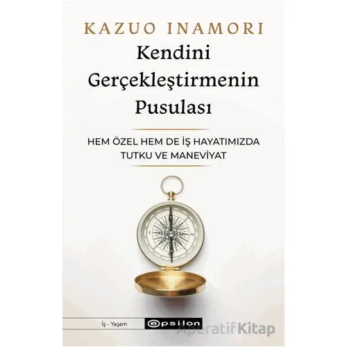 Kendini Gerçekleştirmenin Pusulası - Kazuo İnamori - Epsilon Yayınevi