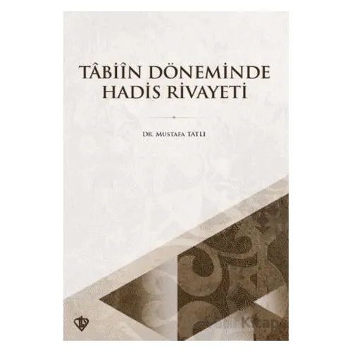 Tabiin Döneminde Hadis Rivayeti - Mustafa Tatlı - Türkiye Diyanet Vakfı Yayınları