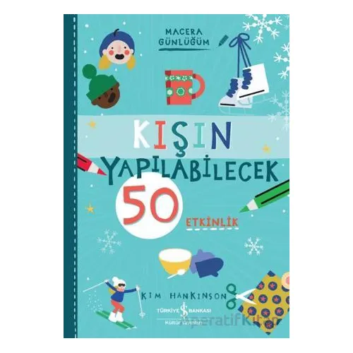 Kışın Yapılabilecek 50 Etkinlik - Macera Günlüğüm - Kim Hankinson - İş Bankası Kültür Yayınları