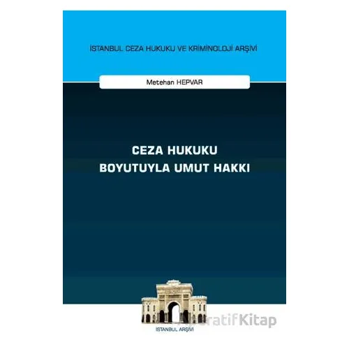 Ceza Hukuku Boyutuyla Umut Hakkı İstanbul Ceza Hukuku ve Kriminoloji Arşivi Yayın No: 68