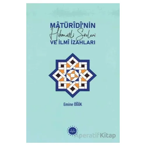 Matüridinin Hikmetli Sözleri ve İlmi İzahları - Emine Öğük - Diyanet İşleri Başkanlığı