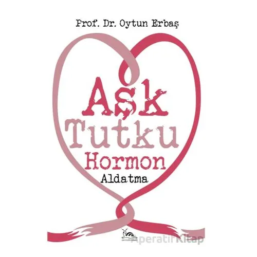Aşk Tutku Hormon Aldatma - Oytun Erbaş - Sarmal Kitabevi