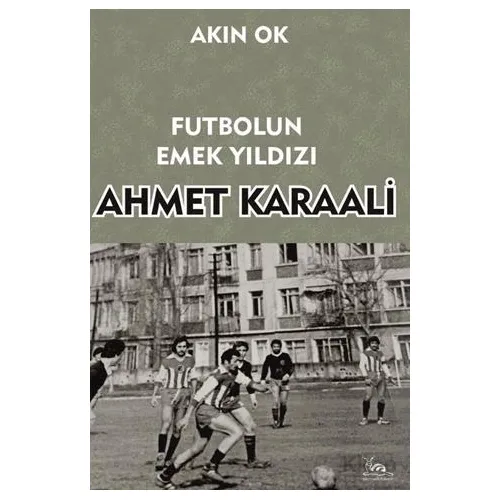 Futbolun Emek Yıldızı Ahmet Karaali - Akın Ok - Sarmal Kitabevi